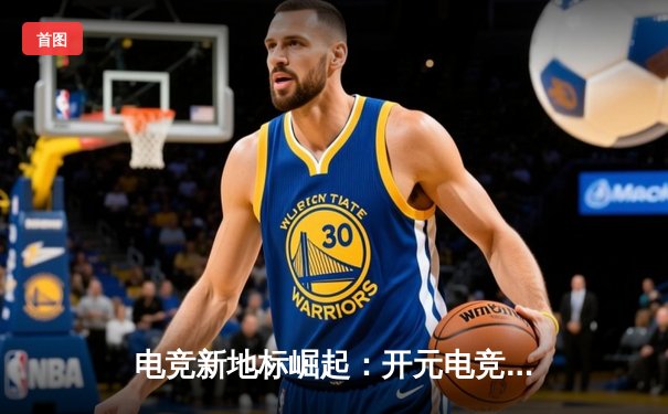 电竞新地标崛起：开元电竞馆辉煌店揭幕，职业战队表演赛上演史诗级让二追三