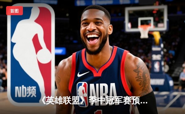 《英雄联盟》季中冠军赛预演：开元电竞馆上演史诗级让二追三，新秀打野“辉耀”斩获五杀