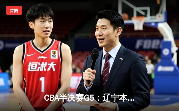 CBA半决赛G5：辽宁本钢加时险胜广东宏远 赵继伟33分率队挺进总决赛