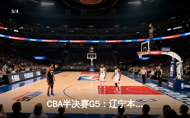 CBA半决赛G5：辽宁本钢加时险胜广东宏远 赵继伟33分率队挺进总决赛 - 3