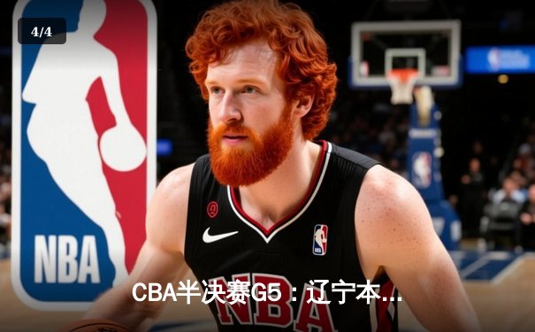 CBA半决赛G5：辽宁本钢加时逆转广东宏远 赵继伟砍35分创生涯新高 - 4