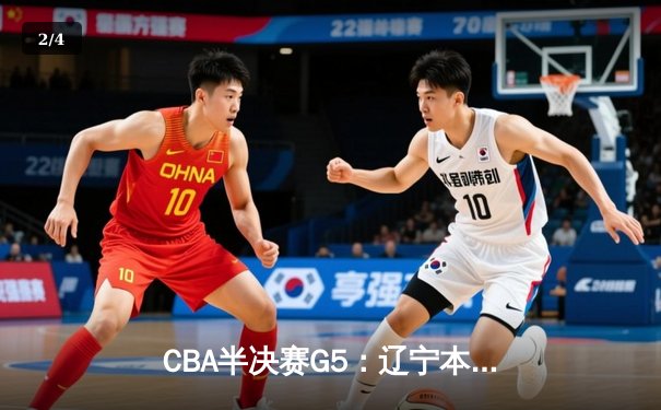 CBA半决赛G5：辽宁本钢加时逆转广东宏远 赵继伟砍35分创生涯新高 - 2